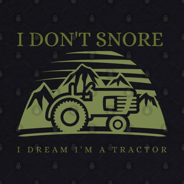 I Don't Snore I Dream I'm a Tractor by ZenCloak
